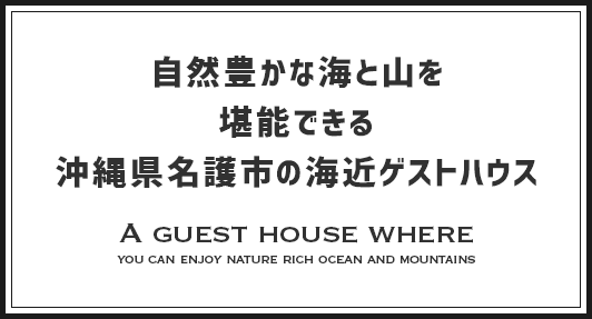 沖縄県北部の 自然豊かな海と山を 堪能できるゲストハウス