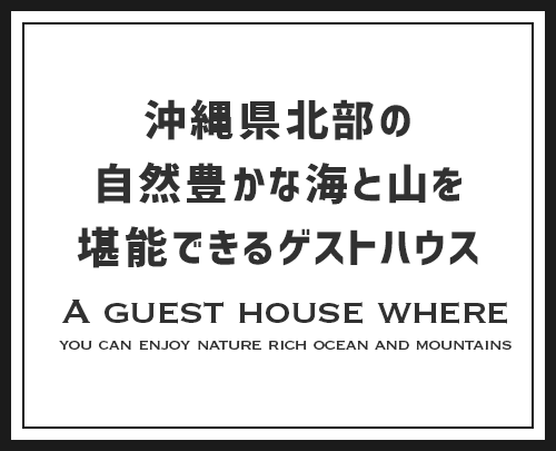 沖縄県北部の 自然豊かな海と山を 堪能できるゲストハウス